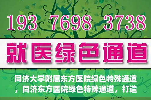 同济大学附属东方医院绿色特殊通道，同济东方医院绿色特殊通道，打造健康之路的新篇章