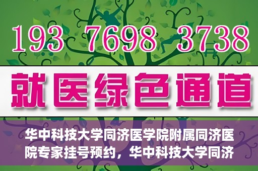 华中科技大学同济医学院附属同济医院专家挂号预约，华中科技大学同济医院专家挂号预约指南