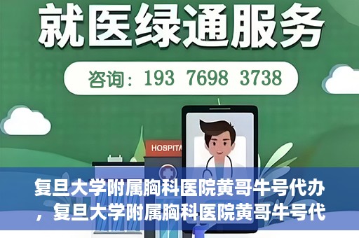 复旦大学附属胸科医院黄哥牛号代办，复旦大学附属胸科医院黄哥牛号代办，专业信赖的医疗服务体验