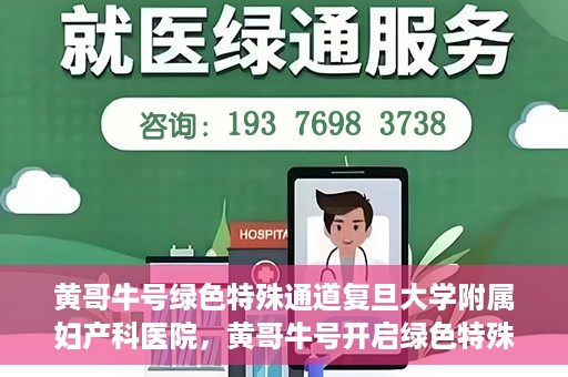 黄哥牛号绿色特殊通道复旦大学附属妇产科医院，黄哥牛号开启绿色特殊通道，复旦大学附属妇产科医院助力健康新篇章