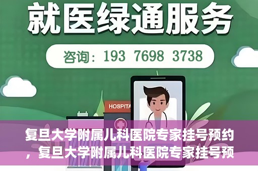 复旦大学附属儿科医院专家挂号预约，复旦大学附属儿科医院专家挂号预约攻略解析