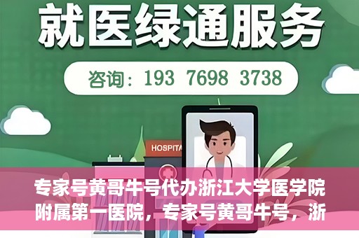 专家号黄哥牛号代办浙江大学医学院附属第一医院，专家号黄哥牛号，浙江大学医学院附属第一医院代办服务解析