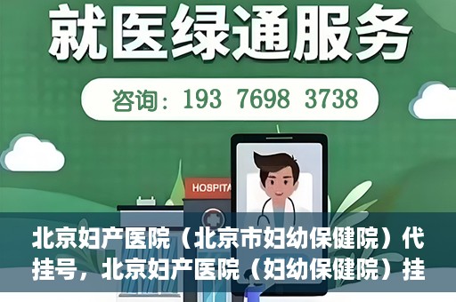北京妇产医院（北京市妇幼保健院）代挂号，北京妇产医院（妇幼保健院）挂号攻略，便捷代挂号服务解析