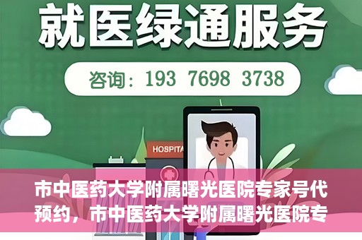 市中医药大学附属曙光医院专家号代预约，市中医药大学附属曙光医院专家号预约服务解析
