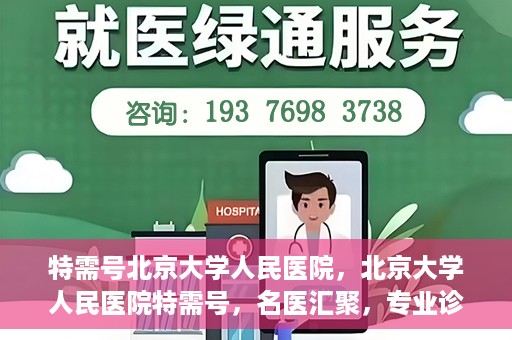 特需号北京大学人民医院，北京大学人民医院特需号，名医汇聚，专业诊疗新体验