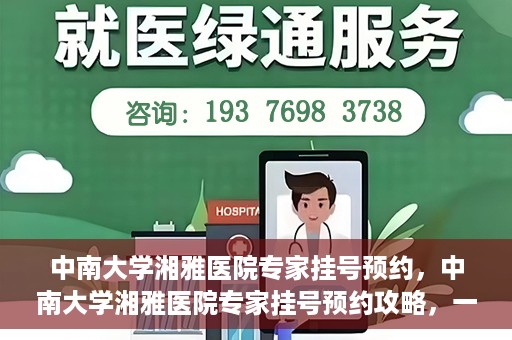 中南大学湘雅医院专家挂号预约，中南大学湘雅医院专家挂号预约攻略，一站式解决您的就医需求