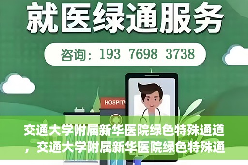 交通大学附属新华医院绿色特殊通道，交通大学附属新华医院绿色特殊通道，打造医疗服务的绿色通道，提升患者就医体验