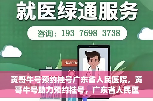 黄哥牛号预约挂号广东省人民医院，黄哥牛号助力预约挂号，广东省人民医院便捷就医新体验