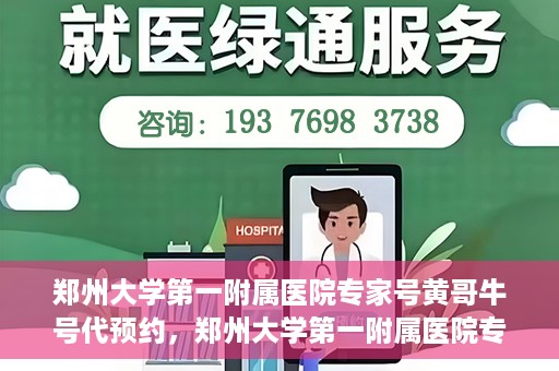 郑州大学第一附属医院专家号黄哥牛号代预约，郑州大学第一附属医院专家黄哥预约挂号攻略，轻松预约牛号代预约服务
