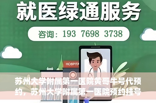 苏州大学附属第一医院黄哥牛号代预约，苏州大学附属第一医院预约挂号新动向，黄哥牛号代预约服务亮相