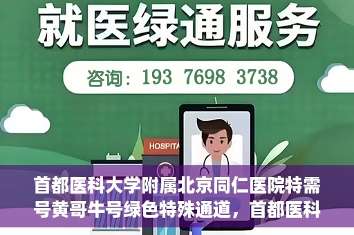 首都医科大学附属北京同仁医院特需号黄哥牛号绿色特殊通道，首都医科大学附属北京同仁医院特需号黄哥牛号，绿色特殊通道揭秘