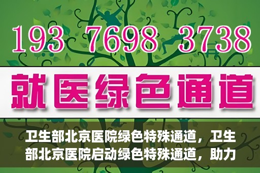 卫生部北京医院绿色特殊通道，卫生部北京医院启动绿色特殊通道，助力患者高效就医