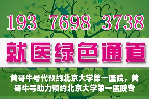 黄哥牛号代预约北京大学第一医院，黄哥牛号助力预约北京大学第一医院专家号