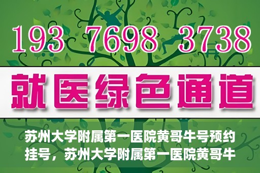 苏州大学附属第一医院黄哥牛号预约挂号，苏州大学附属第一医院黄哥牛号，预约挂号攻略