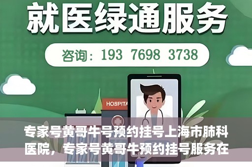 专家号黄哥牛号预约挂号上海市肺科医院，专家号黄哥牛预约挂号服务在上海市肺科医院开通啦！