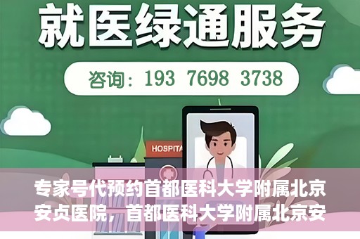 专家号代预约首都医科大学附属北京安贞医院，首都医科大学附属北京安贞医院专家号代预约解析