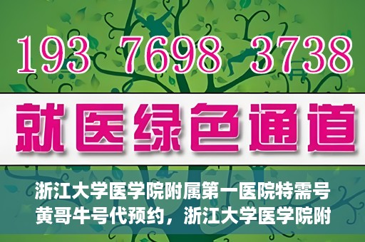 浙江大学医学院附属第一医院特需号黄哥牛号代预约，浙江大学医学院附属第一医院特需号预约专家黄哥牛号预约服务解析