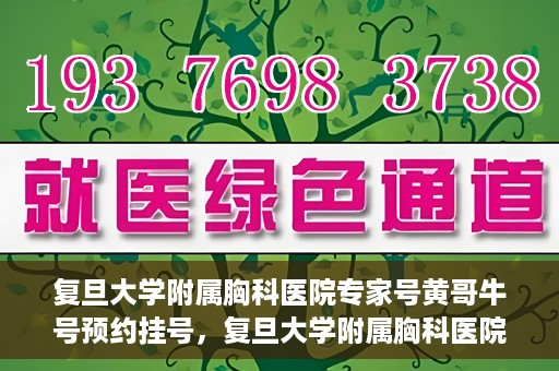 复旦大学附属胸科医院专家号黄哥牛号预约挂号，复旦大学附属胸科医院专家黄哥牛号预约挂号攻略