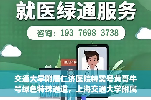 交通大学附属仁济医院特需号黄哥牛号绿色特殊通道，上海交通大学附属仁济医院特需号黄哥牛号，绿色特殊通道揭秘