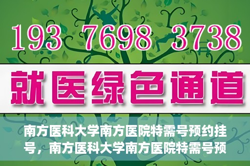 南方医科大学南方医院特需号预约挂号，南方医科大学南方医院特需号预约挂号攻略，一站式解决您的挂号需求