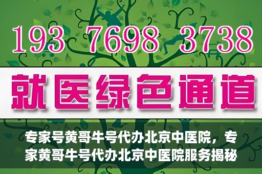 专家号黄哥牛号代办北京中医院，专家黄哥牛号代办北京中医院服务揭秘
