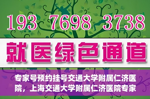 专家号预约挂号交通大学附属仁济医院，上海交通大学附属仁济医院专家号预约挂号攻略