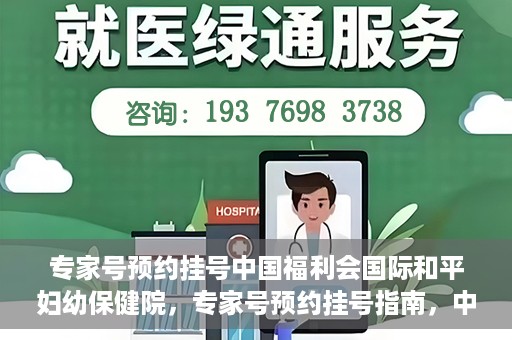 专家号预约挂号中国福利会国际和平妇幼保健院，专家号预约挂号指南，中国福利会国际和平妇幼保健院详解