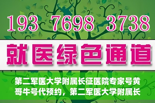 第二军医大学附属长征医院专家号黄哥牛号代预约，第二军医大学附属长征医院专家号预约服务解析，黄哥牛号预约攻略揭秘