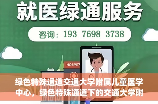 绿色特殊通道交通大学附属儿童医学中心，绿色特殊通道下的交通大学附属儿童医学中心探索