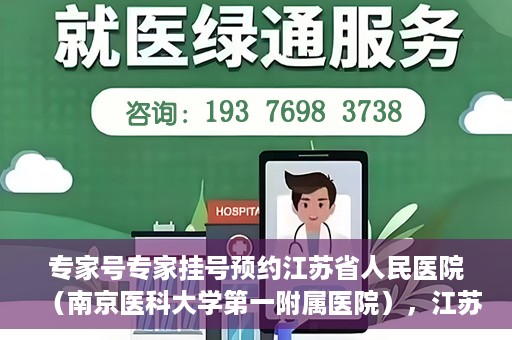 专家号专家挂号预约江苏省人民医院（南京医科大学第一附属医院），江苏省人民医院专家号预约挂号攻略，专业医疗，一键预约体验