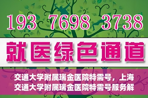 交通大学附属瑞金医院特需号，上海交通大学附属瑞金医院特需号服务解析