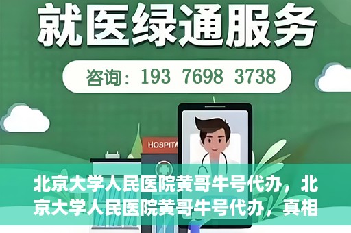北京大学人民医院黄哥牛号代办，北京大学人民医院黄哥牛号代办，真相揭秘与深度解读