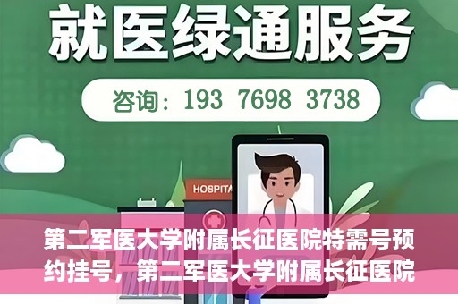 第二军医大学附属长征医院特需号预约挂号，第二军医大学附属长征医院特需号预约挂号指南