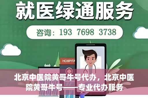 北京中医院黄哥牛号代办，北京中医院黄哥牛号——专业代办服务