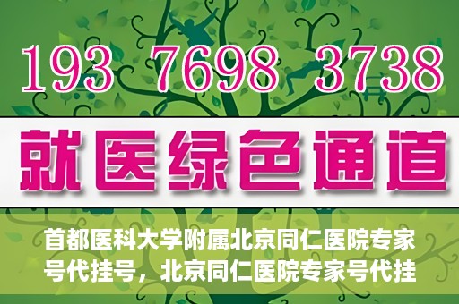 首都医科大学附属北京同仁医院专家号代挂号，北京同仁医院专家号代挂号服务详解