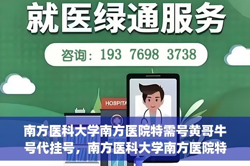 南方医科大学南方医院特需号黄哥牛号代挂号，南方医科大学南方医院特需号专家黄哥牛号预约挂号攻略