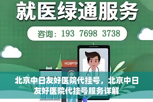 北京中日友好医院代挂号，北京中日友好医院代挂号服务详解