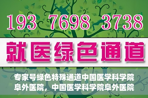 专家号绿色特殊通道中国医学科学院阜外医院，中国医学科学院阜外医院专家号绿色特殊通道揭秘