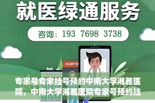 专家号专家挂号预约中南大学湘雅医院，中南大学湘雅医院专家号预约挂号攻略，专业医疗，一键预约体验