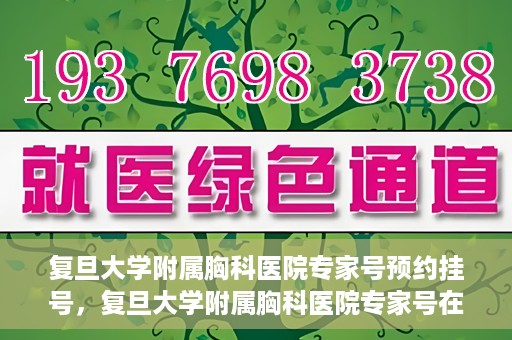 复旦大学附属胸科医院专家号预约挂号，复旦大学附属胸科医院专家号在线预约挂号攻略