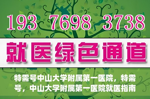 特需号中山大学附属第一医院，特需号，中山大学附属第一医院就医指南