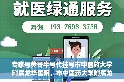 专家号黄哥牛号代挂号市中医药大学附属龙华医院，市中医药大学附属龙华医院专家号黄哥牛号代挂号解析