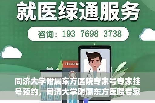 同济大学附属东方医院专家号专家挂号预约，同济大学附属东方医院专家挂号预约权威解读