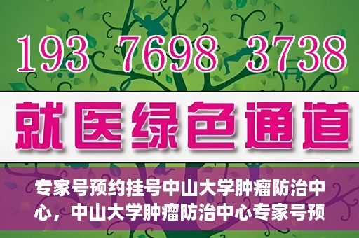 专家号预约挂号中山大学肿瘤防治中心，中山大学肿瘤防治中心专家号预约挂号攻略