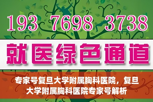 专家号复旦大学附属胸科医院，复旦大学附属胸科医院专家号解析