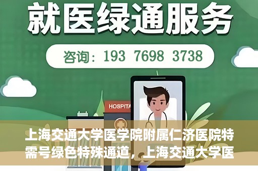 上海交通大学医学院附属仁济医院特需号绿色特殊通道，上海交通大学医学院附属仁济医院特需号绿色就医通道开启