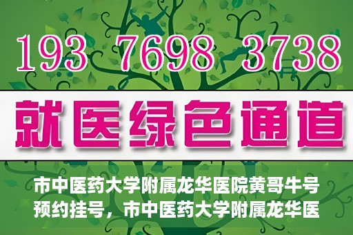 市中医药大学附属龙华医院黄哥牛号预约挂号，市中医药大学附属龙华医院黄哥牛号预约挂号攻略揭秘