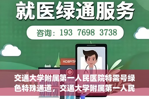 交通大学附属第一人民医院特需号绿色特殊通道，交通大学附属第一人民医院特需号绿色就医通道解析