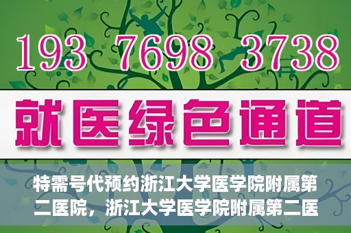 特需号代预约浙江大学医学院附属第二医院，浙江大学医学院附属第二医院特需号代预约服务解析