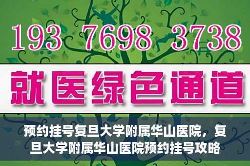预约挂号复旦大学附属华山医院，复旦大学附属华山医院预约挂号攻略